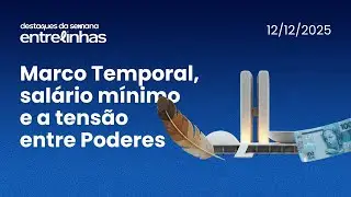 Marco Temporal, Sal&aacute;rio M&iacute;nimo e a Tens&atilde;o entre Poderes | Destaques da Semana #03