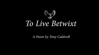 'To Live Betwixt' - A Poem by Tony Caldwell