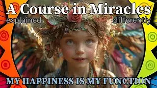 L66: My happiness and my function are one. [A Course in Miracles, explained differently]