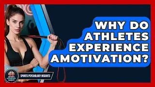 Why Do Athletes Experience Amotivation? - Sport Psychology Insights