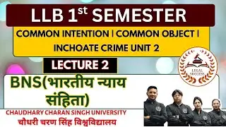 COMMON INTENTION/COMMON OBJECT/INCHOATE CRIME UNIT 2 | 2ND LECTURE | BNS LLB FIRST SEMESTER CCSU/MSU