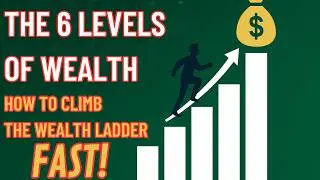 The 6 Levels of Wealth: How to Climb the Wealth Ladder FAST!