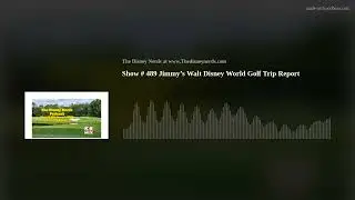 Show # 489 Jimmy&rsquo;s Walt Disney World Golf Trip Report