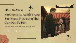 Mẹ Chồng Ác Nghiệt Trọng Sinh Mang Theo Song Thai Con Dâu Tư Bản Chương 136 - 154 (End) Audio Xuyên