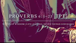 PROVERBS 6:1-23 | Words Of Wisdom | Life Lessons | Seven Things God Hates
