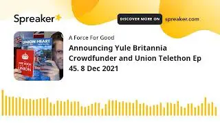 Announcing Yule Britannia Crowdfunder and Union Telethon Ep 45. 8 Dec 2021