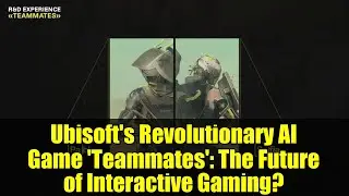 Ubisoft's Revolutionary AI Game 'Teammates': The Future of Interactive Gaming?