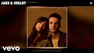 Jake & Shelby - Our Hands (Official Audio)