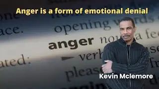 Anger is a form of emotional denial - Sunday Motivation With Kevin Mclemore