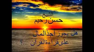حكم أخذ الأجرة على قراءة القرآن في الولائم للشيخ حسن رحيم