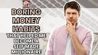 Boring Money Habits That Helped Me Become A Self Made Millionaire