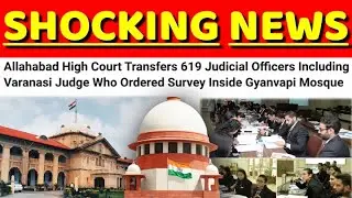 619 JUDGES TRANSFERS BY ALLAHABAD HIGH COURT (GYANVAPI MOSQUE)
