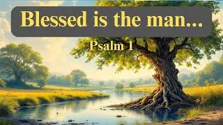 Blessed is the man... (Psalm 1 NKJV) | Scripture Song 🎶