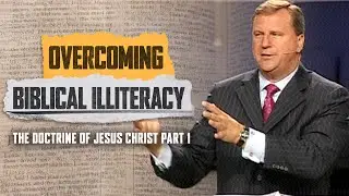 Overcoming Biblical Illiteracy | The Doctrine of Jesus Christ Part 1