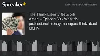 Amagi - Episode 30 - What do professional money managers think about MMT?
