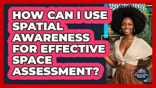 How Can I Use Spatial Awareness For Effective Space Assessment? - Your Organization Mentor
