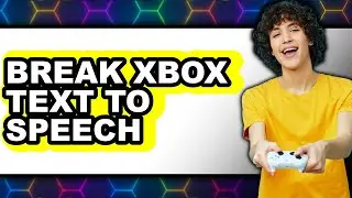 How to Break Xbox Text to Speech - Easy Guide