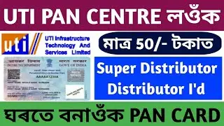 UTI PAN Center লওঁক মাত্ৰ 50 টকাত লগতে Super Distributor,Distributor & Retailer লওঁক চাওঁক এতিয়াই