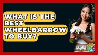 What Is The Best Wheelbarrow To Buy? - Holistic Balance And Bliss