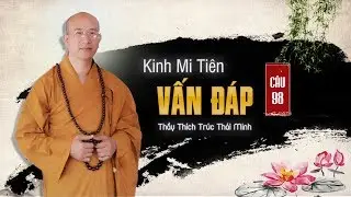 Đức Thế Tôn Đã Thật Sự Hoàn Tất Mọi Phận Sự Chưa? | Kinh Mi Tiên Câu 98