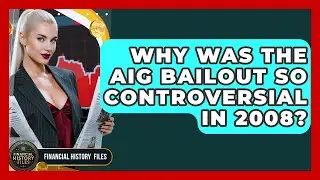 Why Was The AIG Bailout So Controversial In 2008? - Financial History Files