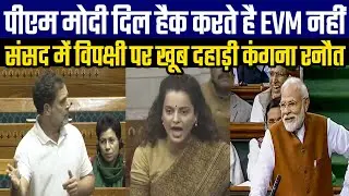 PM Modi hacks hearts, not EVMs: Kangana Ranaut, the opposition, roared loudly in Parliament