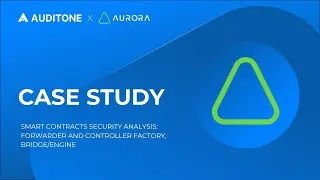 CASE STUDY: Aurora Smart Contracts Security Audits: Forwarder and Controller Factory, Bridge/Engine