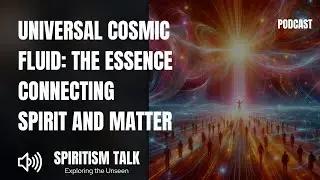 Universal Cosmic Fluid: The Essence Connecting Spirit and Matter