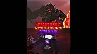 Astro Juggernaut X Titan Tv Man Matching Clips Edit 4k 60fps||#edit #aftereffects #skibiditoilet