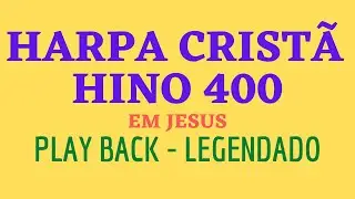 Harpa 400 | HARPA CRISTÃ 400 | Hino 400 Em Jesus | PLAYBACK - LEGENDADO (Atamilton Arcanjo)