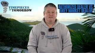 Wristwatch Education:  Authorized Dealer vs. Grey Market Dealer