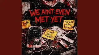 We Ain&rsquo;t Even Met Yet