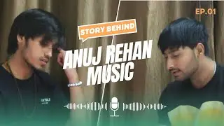 STORY BEHIND ANUJ REHAN MUSIC - |PODCAST 1 ||@Anujrehanmusic