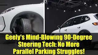 Geely's Mind-Blowing 90-Degree Steering Tech: No More Parallel Parking Struggles!
