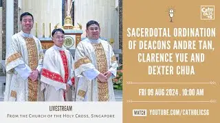 Sacerdotal Ordination of Deacons Andre Tan, Clarence Yue and Dexter Chua (9 Aug 2024)
