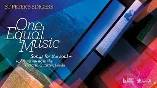 One Equal Music - St Peter's Singers of Leeds - Victoria Quarter (short version)