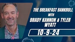 The Breakfast Bankroll with Brady Kannon & Tyler Wyatt .. 10-9-24