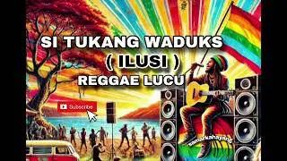 SI TUKANG WADUKS - SAMAR KAHAYANG | Reggae Ska Lucu