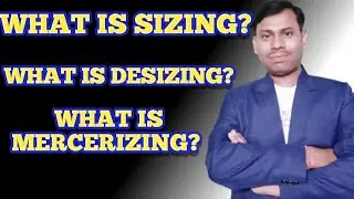 What is Sizing? What is Desizing? What is Mercerizing?
