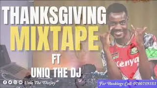 THANKSGIVING MIXTAPE FT UNIQ THE DJ - NAAMINI, NACHOTAKA, OMEMMA, KOMPSA, NIMEKUJA KUSEMA, MY LOVER.