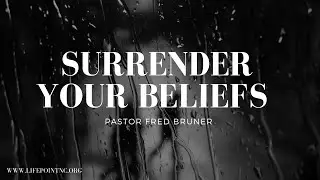 Surrendering Your Beliefs | Pastor Fred Bruner