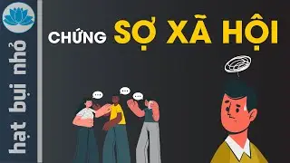 Chứng bệnh sợ giao tiếp xã hội - Vì sao mãi nhút nhát rụt rè | HatBuiNho