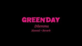 Green Day - Dilemma (Slowed + Reverb)