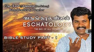 Eschatology | Study of 'End things' | BIBLE STUDY PART - 1 | Evg. Paul Augustin | வருங்காலவியல்