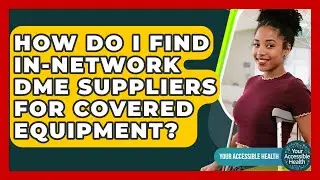 How Do I Find In-network DME Suppliers For Covered Equipment? - Your Accessible Health