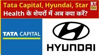 Tata Capital, Hyundai, Star Health के शेयरों में Experts से जानिए अब आगे क्या करें निवेशक? | ETNS