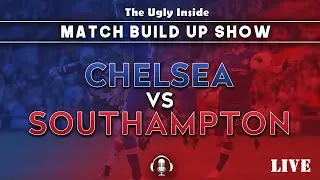 MATCH BUILD UP SHOW: Chelsea vs Southampton | The Ugly Inside LIVE