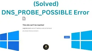 How to fix DNS PROBE POSSIBLE error in Chrome or other browsers
