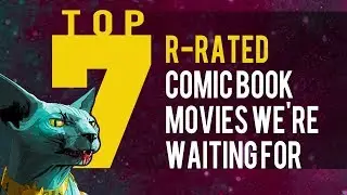 Top 7 R-Rated Comic Book Movies We're Still Waiting For