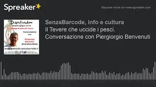 Il Tevere che uccide i pesci. Conversazione con Piergiorgio Benvenuti